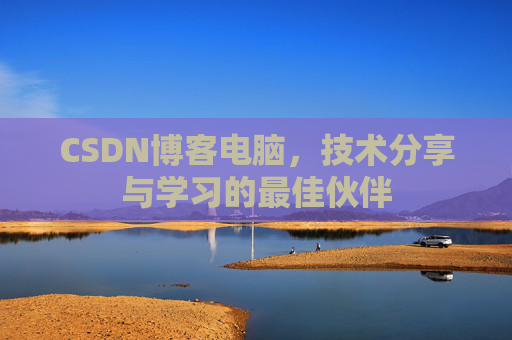 CSDN博客电脑，技术分享与学习的最佳伙伴