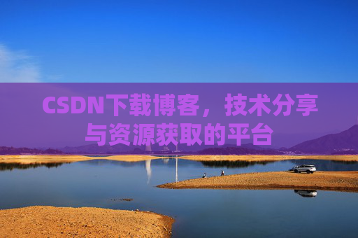 CSDN下载博客，技术分享与资源获取的平台