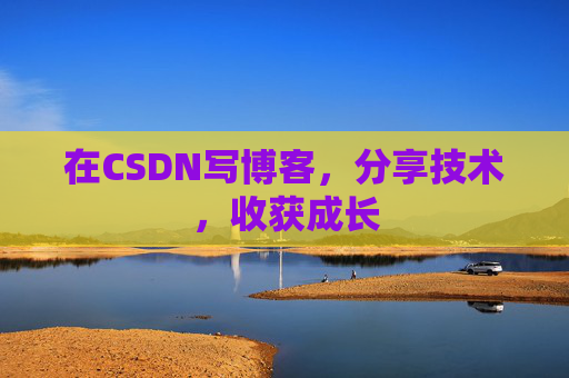 在CSDN写博客，分享技术，收获成长