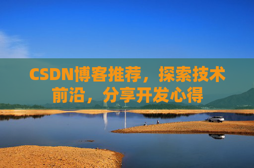 CSDN博客推荐，探索技术前沿，分享开发心得
